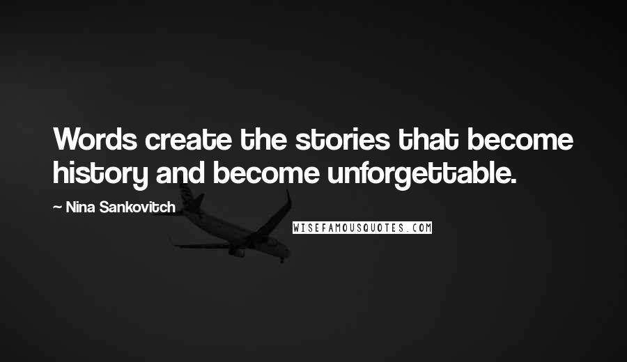 Nina Sankovitch Quotes: Words create the stories that become history and become unforgettable.