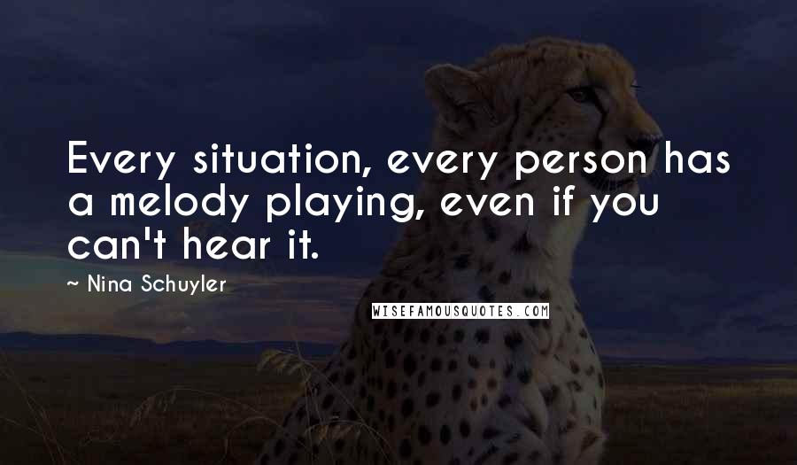 Nina Schuyler Quotes: Every situation, every person has a melody playing, even if you can't hear it.
