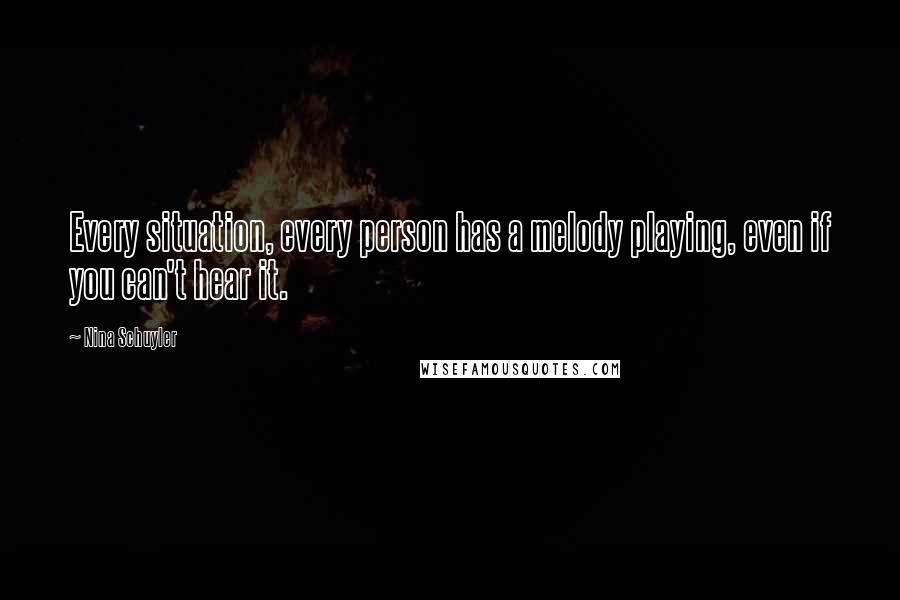 Nina Schuyler Quotes: Every situation, every person has a melody playing, even if you can't hear it.