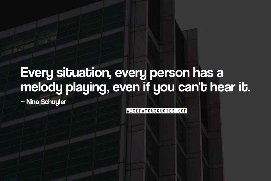 Nina Schuyler Quotes: Every situation, every person has a melody playing, even if you can't hear it.