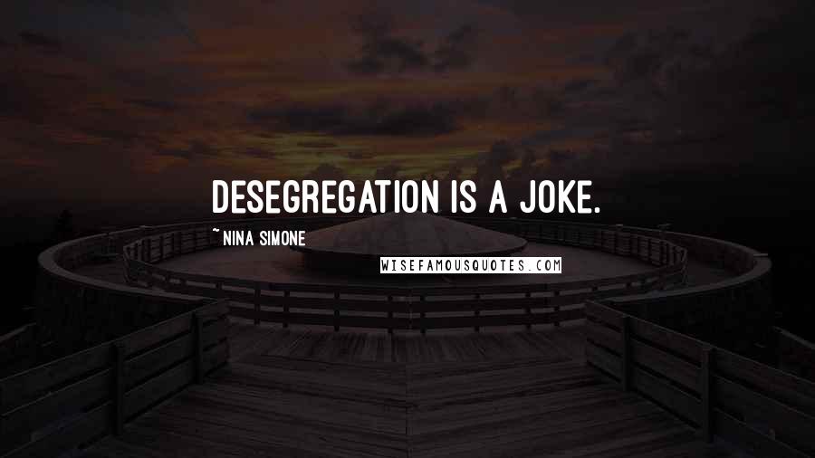 Nina Simone Quotes: Desegregation is a joke.