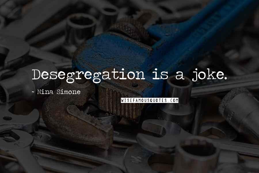 Nina Simone Quotes: Desegregation is a joke.