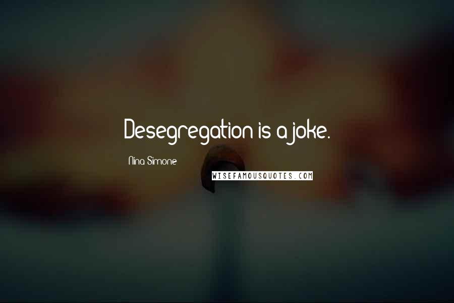 Nina Simone Quotes: Desegregation is a joke.