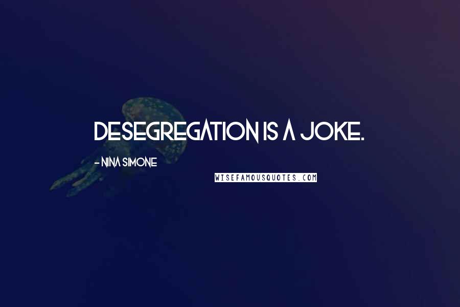 Nina Simone Quotes: Desegregation is a joke.