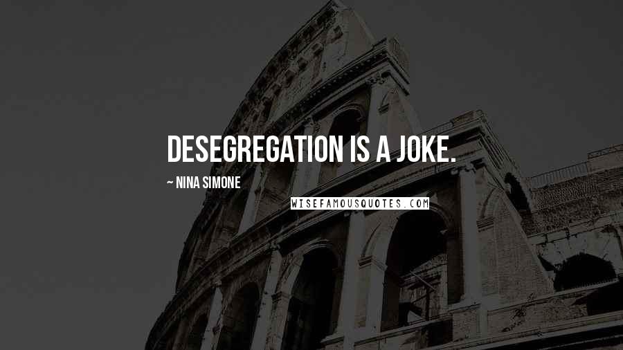 Nina Simone Quotes: Desegregation is a joke.