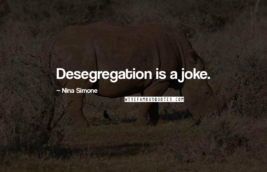 Nina Simone Quotes: Desegregation is a joke.