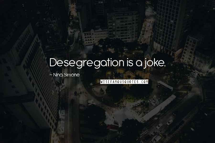 Nina Simone Quotes: Desegregation is a joke.