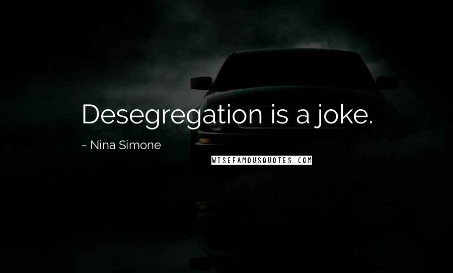 Nina Simone Quotes: Desegregation is a joke.