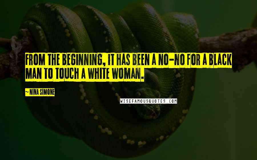 Nina Simone Quotes: From the beginning, it has been a no-no for a black man to touch a white woman.