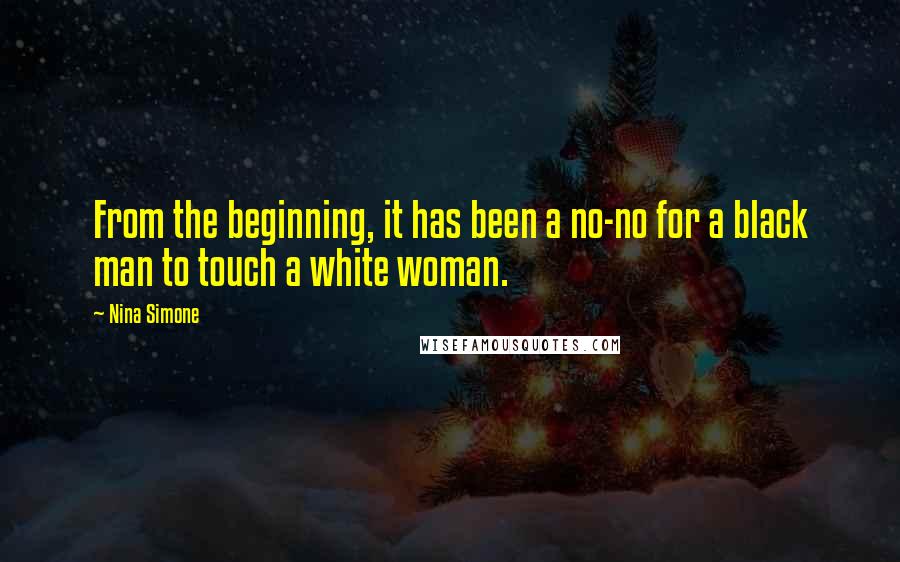 Nina Simone Quotes: From the beginning, it has been a no-no for a black man to touch a white woman.