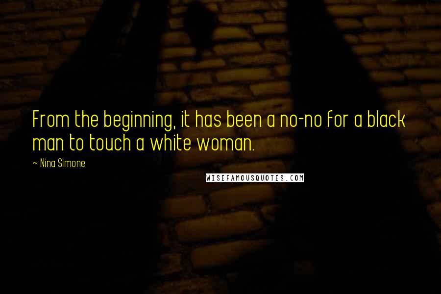 Nina Simone Quotes: From the beginning, it has been a no-no for a black man to touch a white woman.