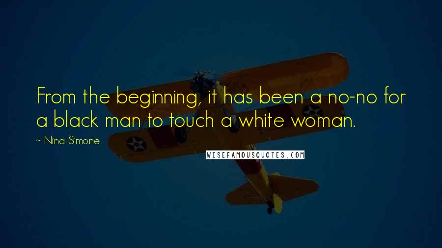 Nina Simone Quotes: From the beginning, it has been a no-no for a black man to touch a white woman.