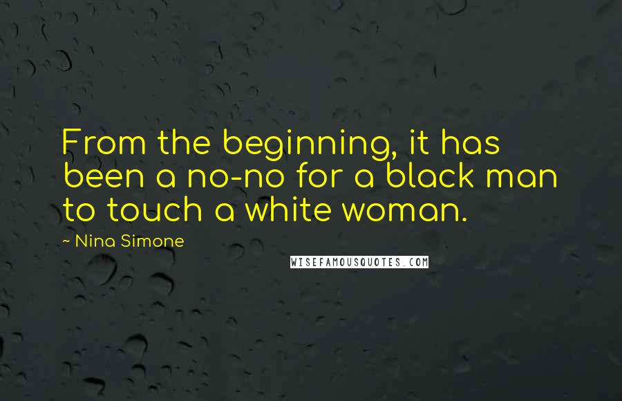 Nina Simone Quotes: From the beginning, it has been a no-no for a black man to touch a white woman.