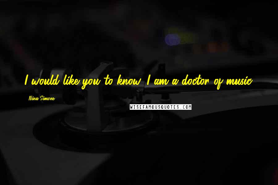 Nina Simone Quotes: I would like you to know, I am a doctor of music.