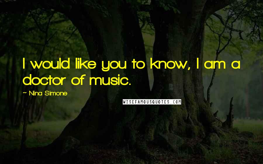 Nina Simone Quotes: I would like you to know, I am a doctor of music.