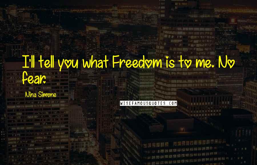 Nina Simone Quotes: I'll tell you what Freedom is to me. No fear.