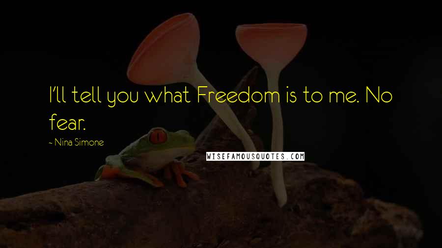Nina Simone Quotes: I'll tell you what Freedom is to me. No fear.