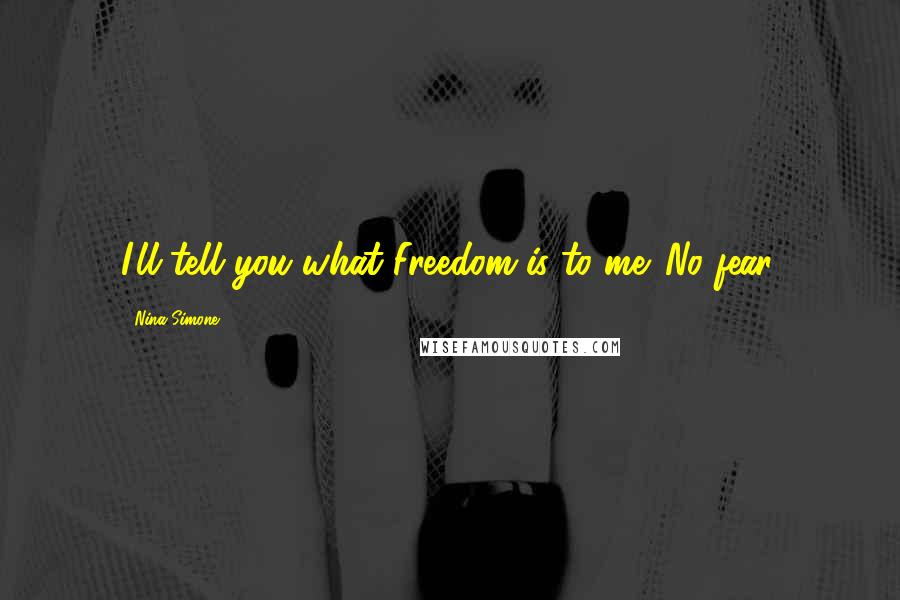 Nina Simone Quotes: I'll tell you what Freedom is to me. No fear.