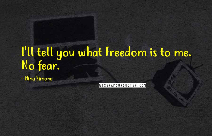 Nina Simone Quotes: I'll tell you what Freedom is to me. No fear.