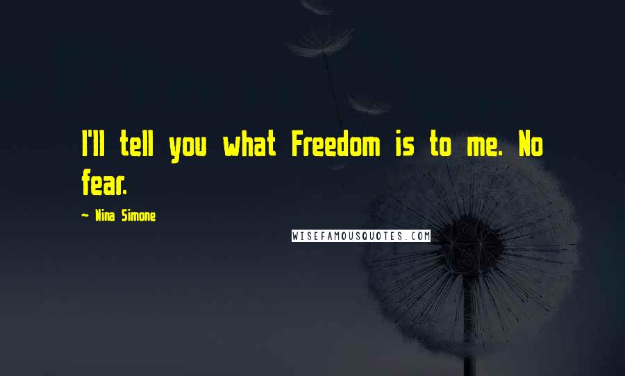 Nina Simone Quotes: I'll tell you what Freedom is to me. No fear.