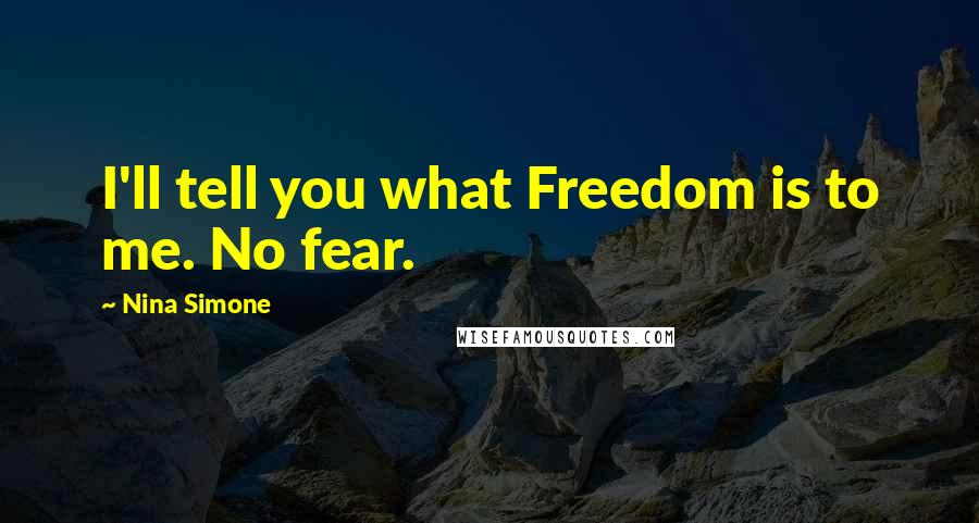 Nina Simone Quotes: I'll tell you what Freedom is to me. No fear.