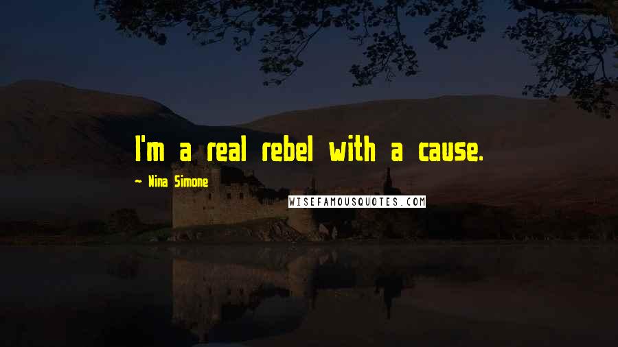 Nina Simone Quotes: I'm a real rebel with a cause.