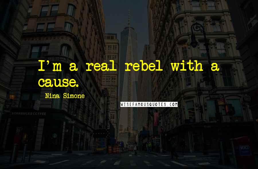 Nina Simone Quotes: I'm a real rebel with a cause.