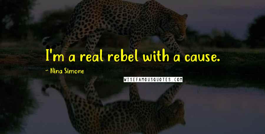 Nina Simone Quotes: I'm a real rebel with a cause.