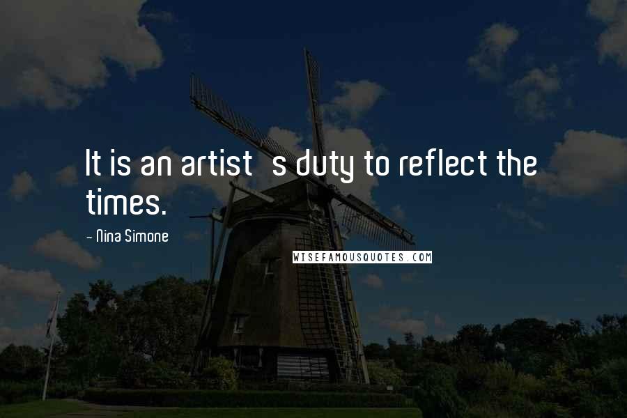 Nina Simone Quotes: It is an artist's duty to reflect the times.