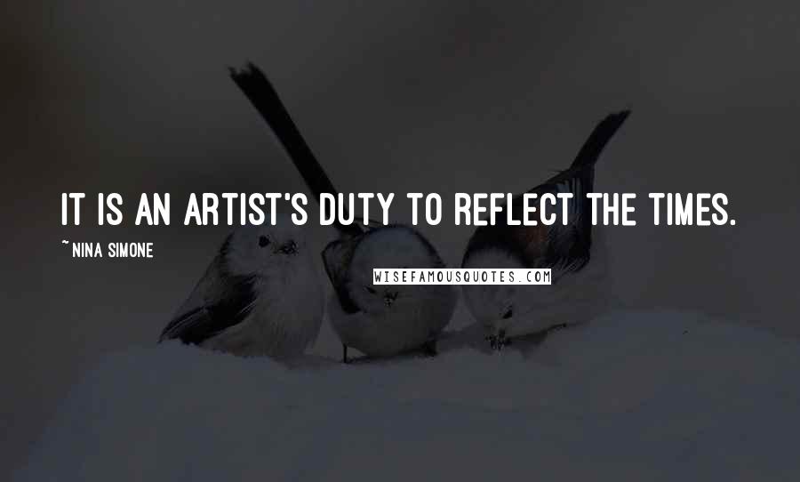 Nina Simone Quotes: It is an artist's duty to reflect the times.