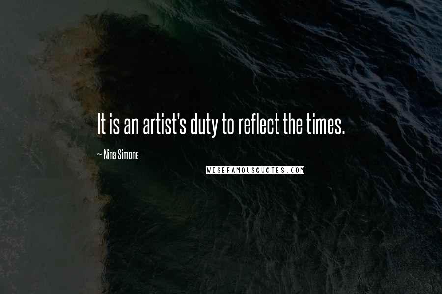 Nina Simone Quotes: It is an artist's duty to reflect the times.