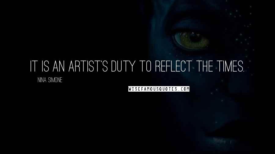 Nina Simone Quotes: It is an artist's duty to reflect the times.