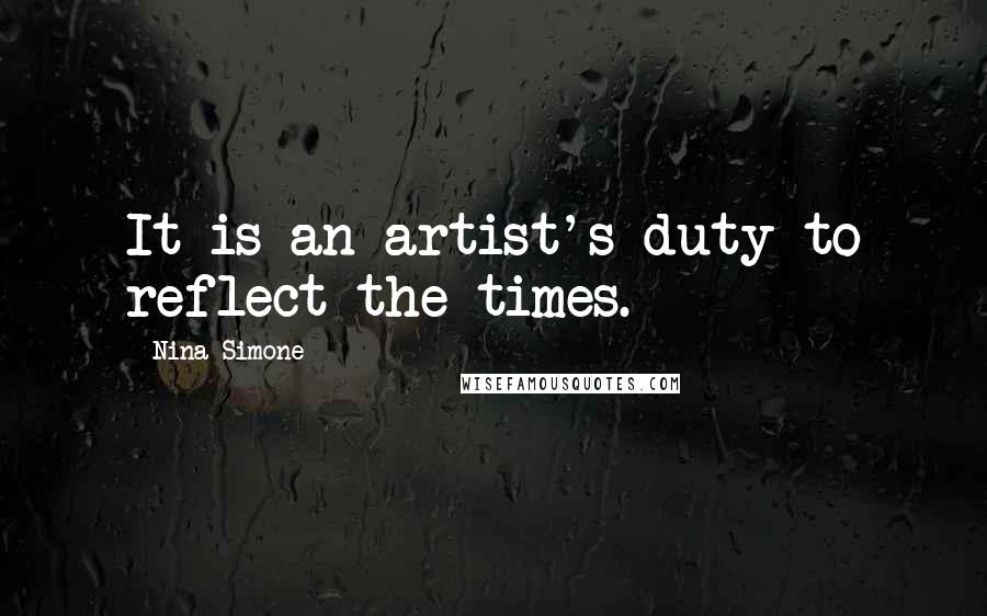 Nina Simone Quotes: It is an artist's duty to reflect the times.
