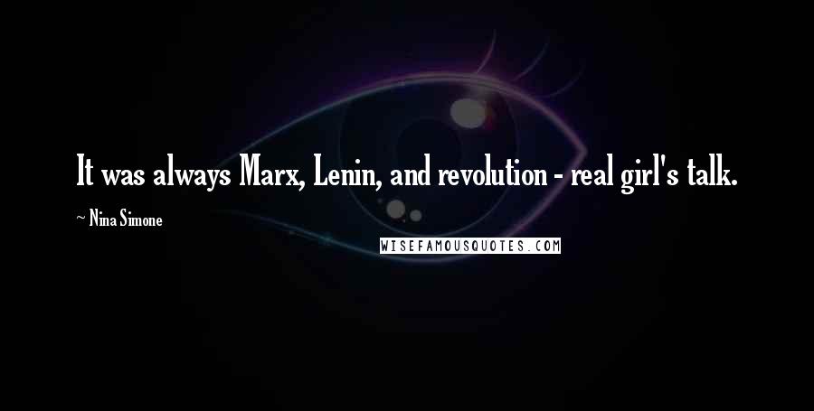 Nina Simone Quotes: It was always Marx, Lenin, and revolution - real girl's talk.