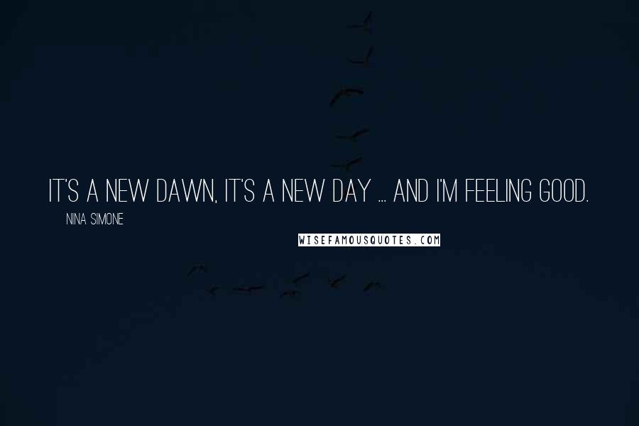 Nina Simone Quotes: It's a new dawn, it's a new day ... and I'm feeling good.