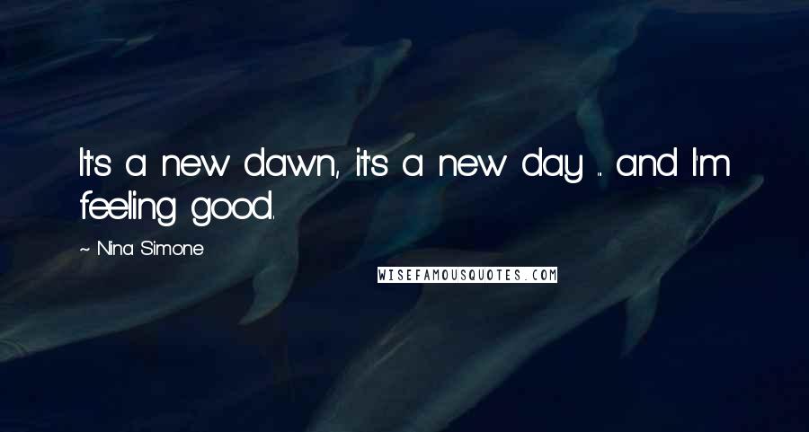 Nina Simone Quotes: It's a new dawn, it's a new day ... and I'm feeling good.