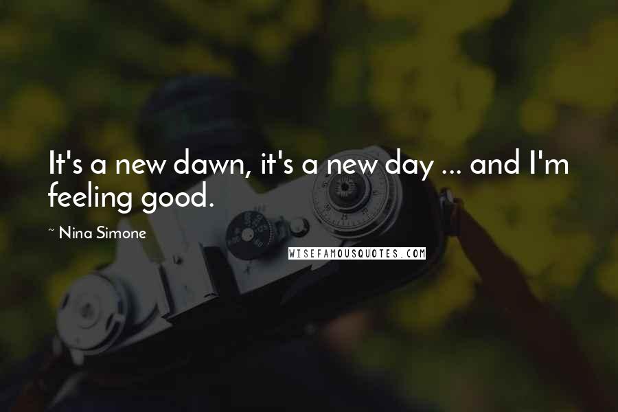 Nina Simone Quotes: It's a new dawn, it's a new day ... and I'm feeling good.