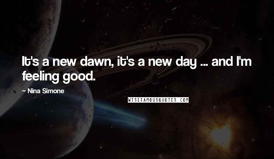 Nina Simone Quotes: It's a new dawn, it's a new day ... and I'm feeling good.