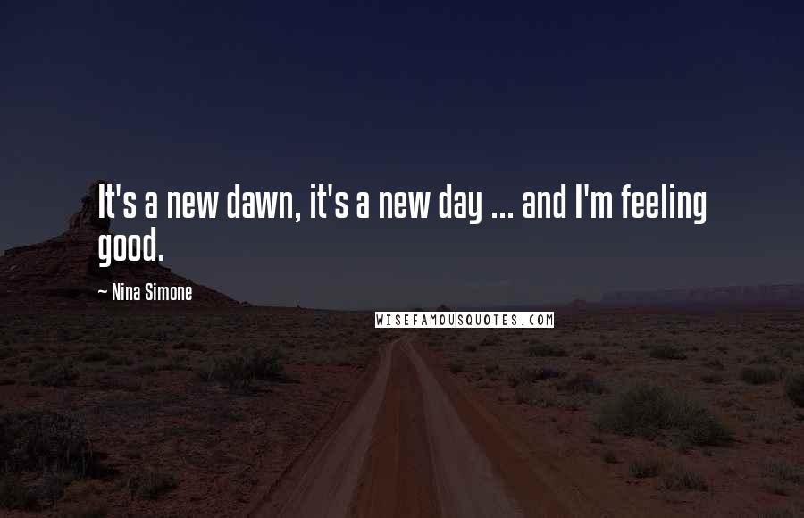 Nina Simone Quotes: It's a new dawn, it's a new day ... and I'm feeling good.