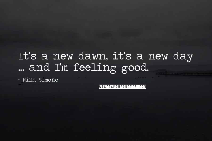 Nina Simone Quotes: It's a new dawn, it's a new day ... and I'm feeling good.