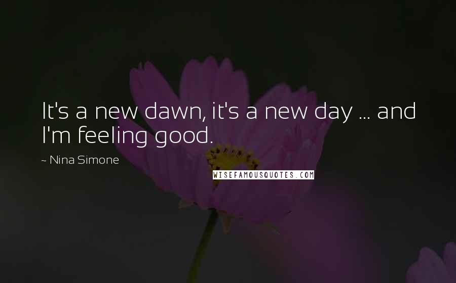 Nina Simone Quotes: It's a new dawn, it's a new day ... and I'm feeling good.