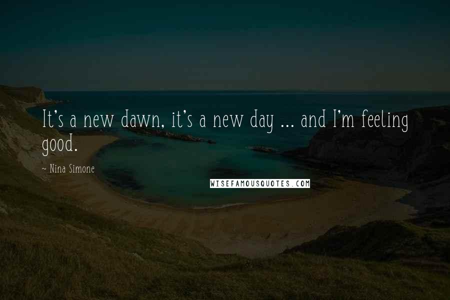 Nina Simone Quotes: It's a new dawn, it's a new day ... and I'm feeling good.