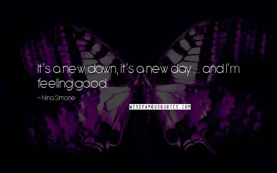 Nina Simone Quotes: It's a new dawn, it's a new day ... and I'm feeling good.