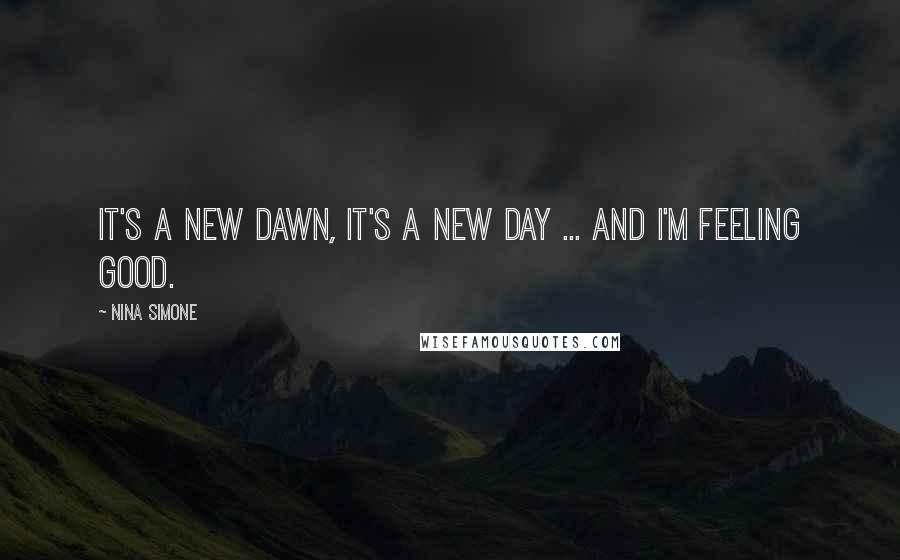 Nina Simone Quotes: It's a new dawn, it's a new day ... and I'm feeling good.