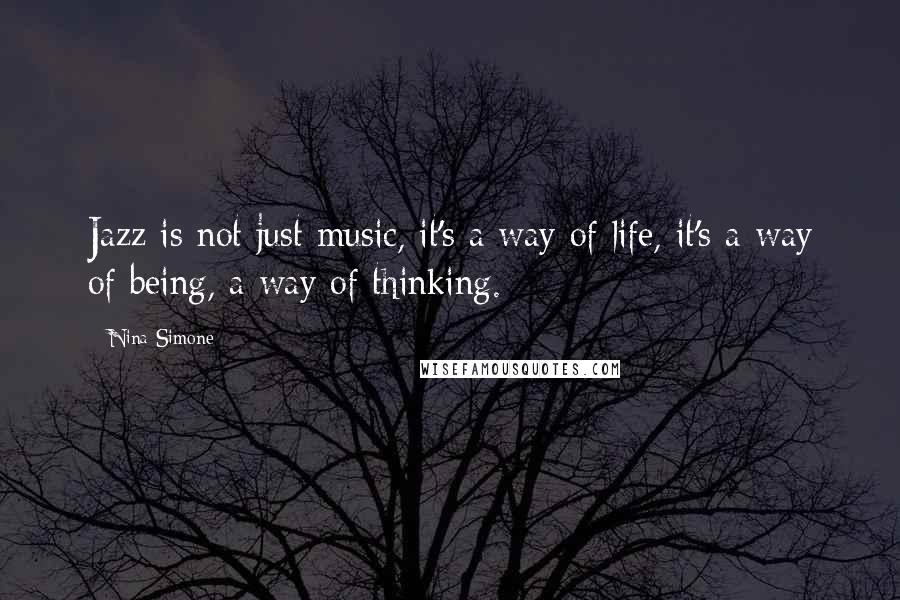 Nina Simone Quotes: Jazz is not just music, it's a way of life, it's a way of being, a way of thinking.