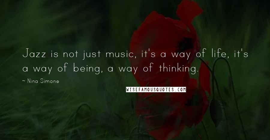 Nina Simone Quotes: Jazz is not just music, it's a way of life, it's a way of being, a way of thinking.