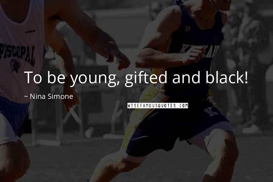 Nina Simone Quotes: To be young, gifted and black!