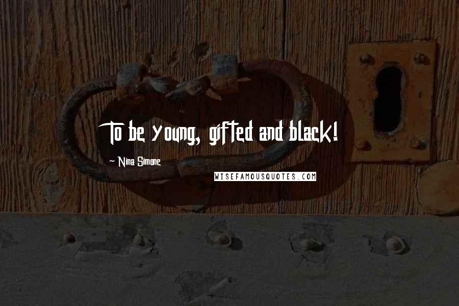 Nina Simone Quotes: To be young, gifted and black!