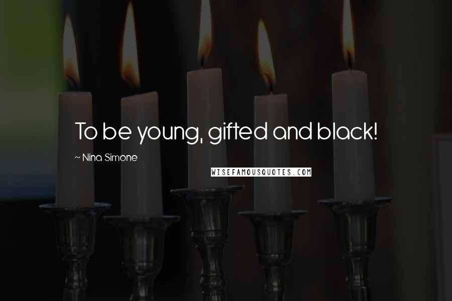 Nina Simone Quotes: To be young, gifted and black!