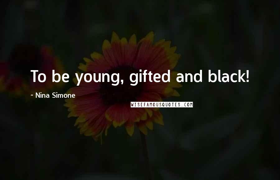 Nina Simone Quotes: To be young, gifted and black!